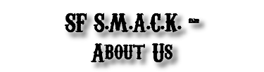 SF S.M.A.C.K. - About Us