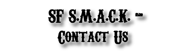  SF S.M.A.C.K. - Contact Us